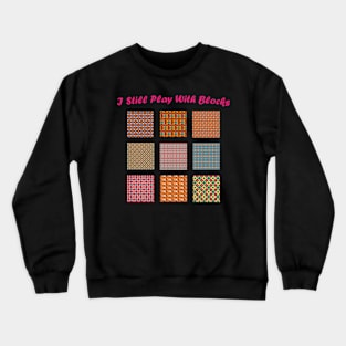 I Still Play With Blocks Quilt Funny Quilting Quilt Patterns Crewneck Sweatshirt